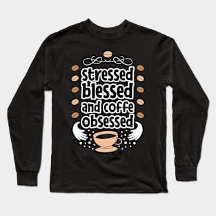 Stressed blessed and coffe obsessed Long Sleeve T-Shirt